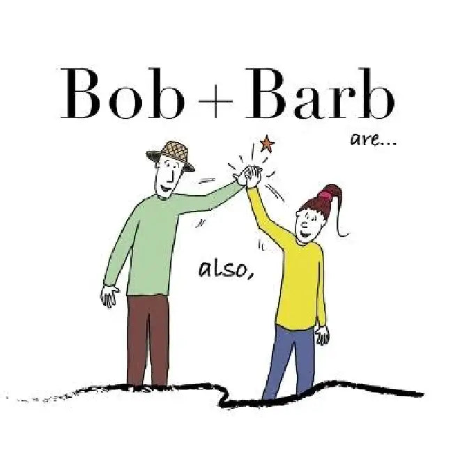 Bob + Barb Are... Also by Bob and Barb Studios
