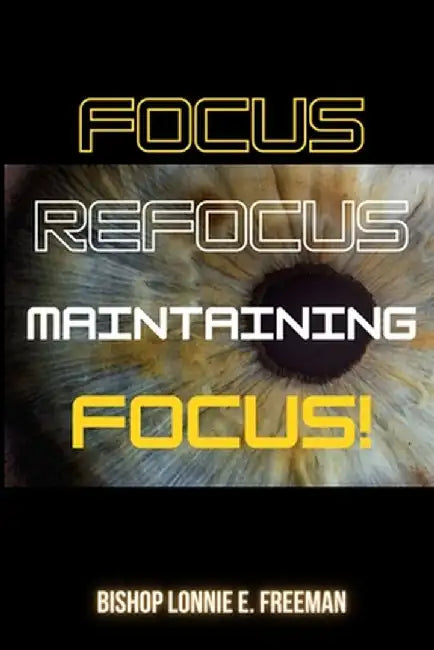 Focus, Refocus, Maintaining Focus by Lonnie E. Freeman