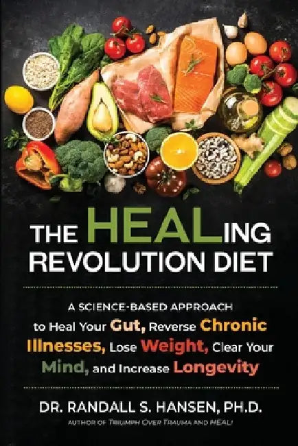 The HEALing Revolution Diet: A Science-based Approach to Heal Your Gut, Reverse Chronic Illnesses, Lose Weight, Clear Your Mind, and Increase Longevit by Randall Hansen