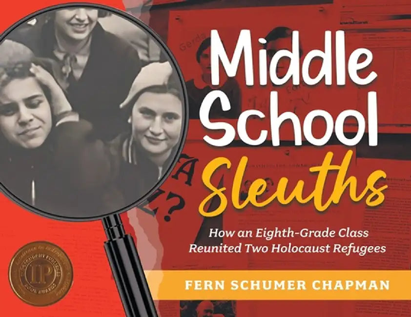 Middle School Sleuths: How an Eighth-Grade Class Reunited Two Holocaust Refugees by Fern Schumer Chapman
