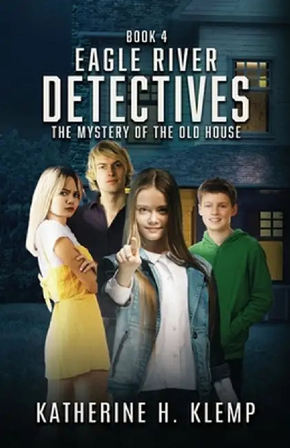 Eagle River Detectives, Book 4: The Mystery of the Old House by Klemp, Katherine H.