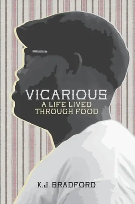 Vicarious: A Life Lived Through Food by Bradford, Kj
