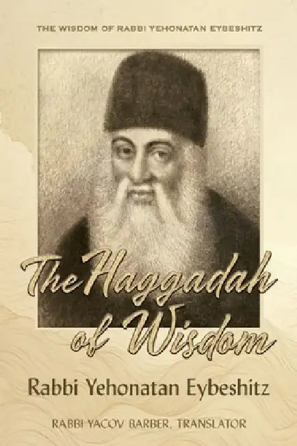 Haggadah of Wisdom: by Rabbi Yehonatan Eybeshitz by Rabbi Yacov Barber
