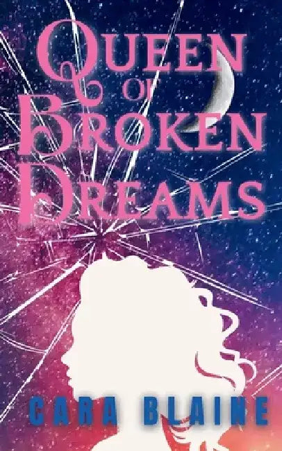 Queen of Broken Dreams by Cara Blaine