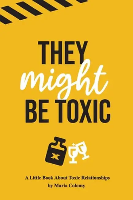 They Might Be Toxic by Maria Colomy