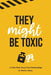 They Might Be Toxic by Maria Colomy
