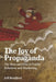 The Joy of Propaganda: The How and Why of Public Relations and Marketing by Jeff Bradford