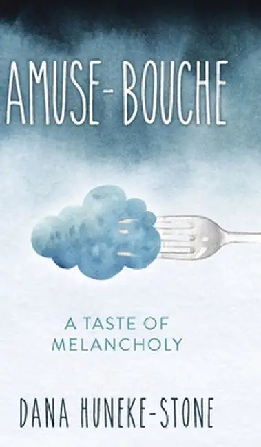 Amuse-bouche: A Taste of Melancholy by Dana Huneke-Stone