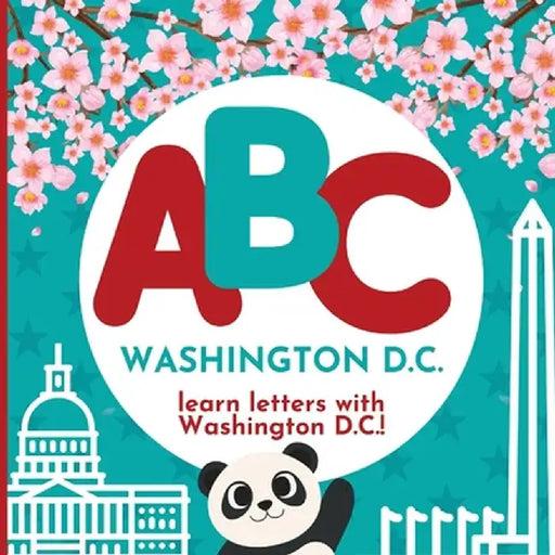 ABC Washington D.C. - Learn the Alphabet with Washington D.C.! by P. G. Hibbert