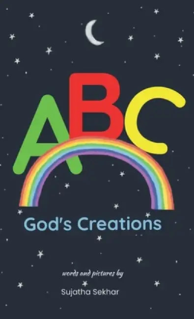 ABC God's Creations: A Christian Alphabet Book For Kids 0-3 Years (Baby Book, Toddler Book, Preschooler Book, Children's Book) by Sujatha Sekhar