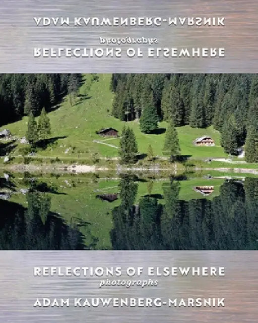 Reflections of Elsewhere: Photographs by Adam Kauwenberg-Marsnik
