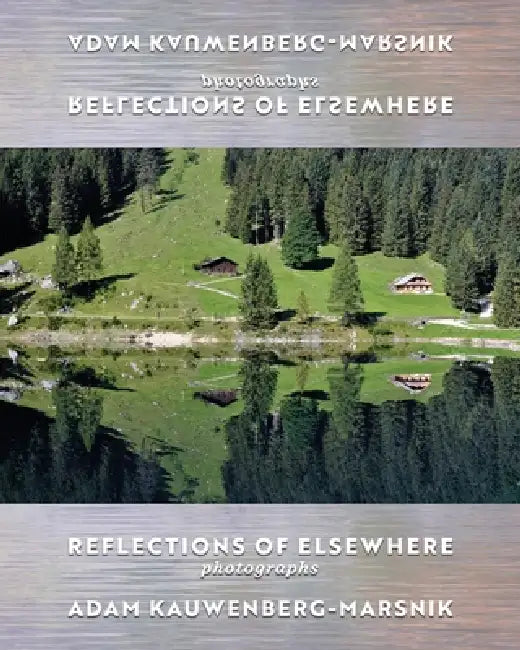 Reflections of Elsewhere: Photographs by Adam Kauwenberg-Marsnik