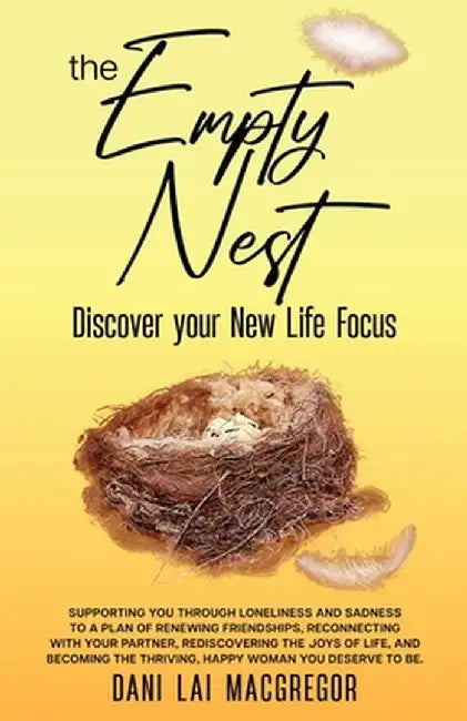 The Empty Nest Discover Your New Life Focus by Dani Lai MacGregor
