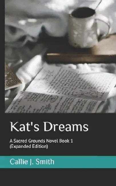 Kat's Dreams: A Sacred Grounds Novel Book 1 (Expanded Edition) by Callie J. Smith