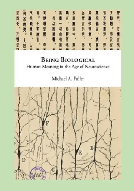 Being Biological: Human Meaning in the Age of Neuroscience by Michael Fuller