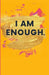 I Am Enough. by Hanah Smith