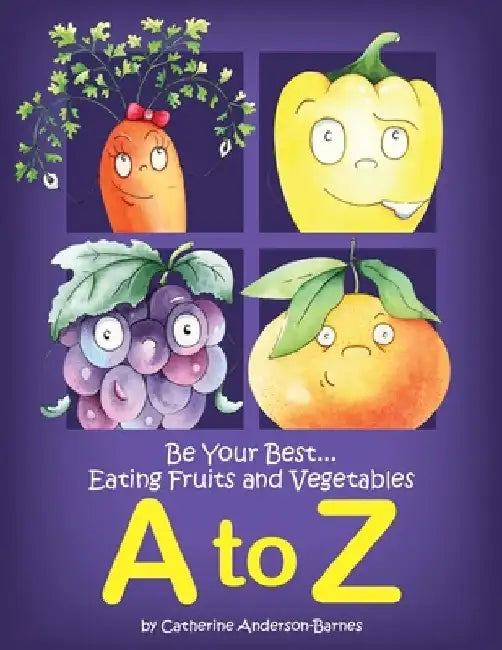 Be Your Best...Eating Fruits and Vegetables A to Z by Catherine Anderson-Barnes