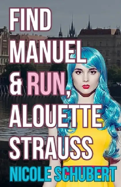 Find Manuel and Run, Alouette Strauss: A High-Stakes Espionage Thriller by Nicole Schubert