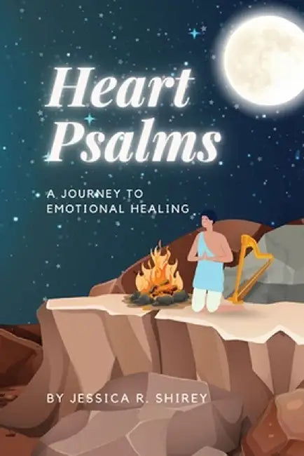 Heart Psalms: A Journey to Emotional Healing by Jessica R. Shirey