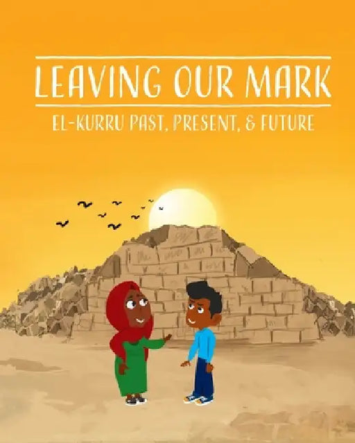 Leaving Our Mark: El-Kurru Past, Present, & Future by Anawar Mahagoub Ali, Heidi Hilliker, Shannon Ness