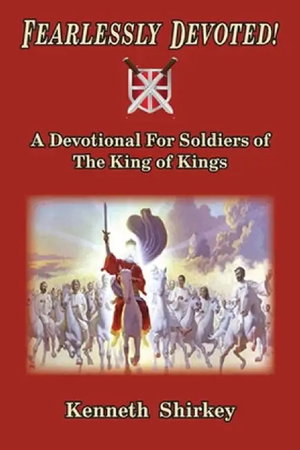 Fearlessly Devoted: A Devotional for Soldiers of the King of Kings by Kenneth Shirkey