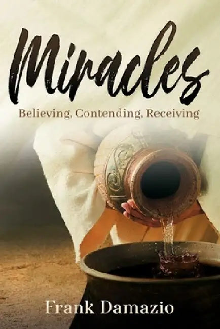 Miracles: Believing, Contending, Receiving by Frank Damazio