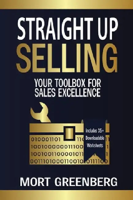 Straight Up Selling: Your Toolbox for Sales Excellence by Mort Greenberg