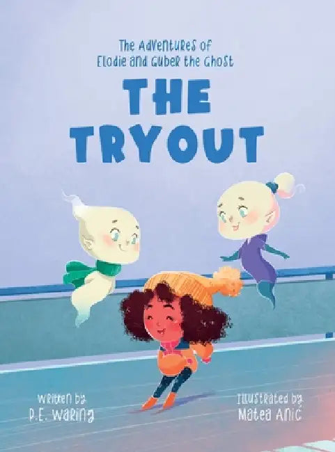 The Tryout: The Adventures of Elodie and Guber the Ghost by P. E. Waring, Matea Anic