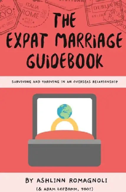 The Expat Marriage Guidebook: Surviving and Thriving in an Overseas Relationship by Ashlinn Romagnoli