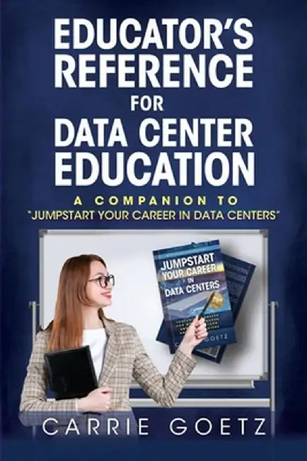Educator's Reference for Data Center Education: A Companion to "Jumpstart Your Career in Data Centers" by Carrie Goetz