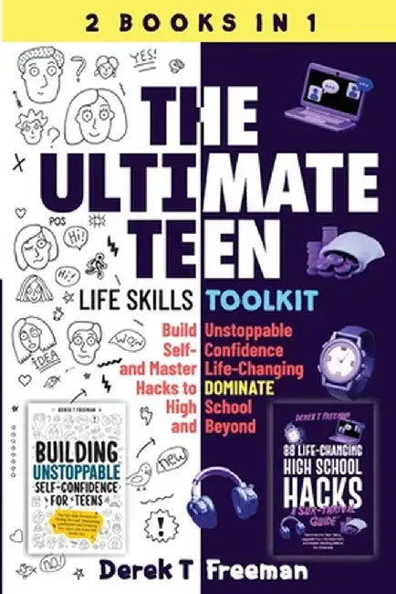 The Ultimate Teen (Life Skills Toolkit): Build Unstoppable Self-Confidence and Master Life-Changing Hacks to DOMINATE High School and Beyond by Derek T. Freeman