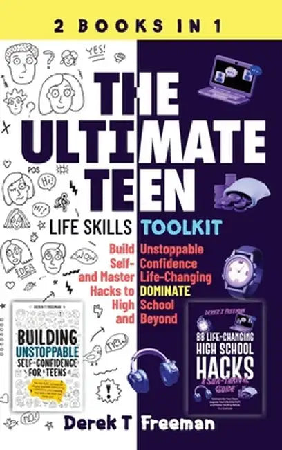 The Ultimate Teen (Life Skills Toolkit): Build Unstoppable Self-Confidence and Master Life-Changing Hacks to DOMINATE High School and Beyond by Derek T. Freeman
