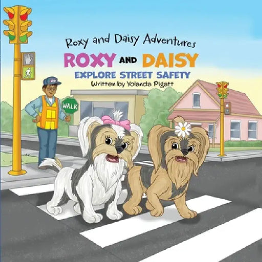 Roxy and Daisy Explore Street Safety by Yolanda Joann Pigatt, Art Mawhinney