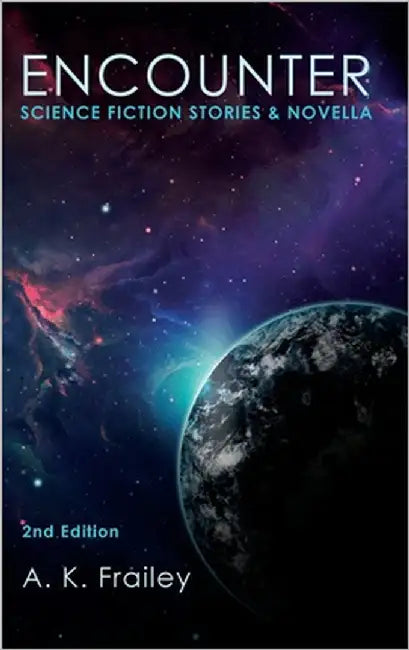 Encounter: Science Fiction Short Stories & Novella by Frailey, A. K.