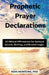 Prophetic Prayer Declarations: 10 Biblical Affirmations for Spiritual Growth, Birthing, and Breakthroughs by Kemi Akintewe