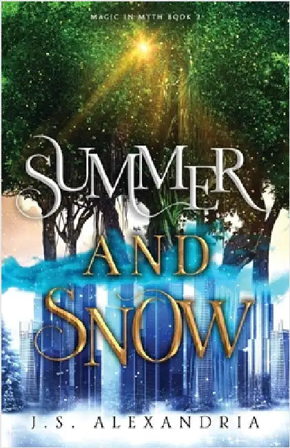 Summer and Snow: Magic in Myth #2 by Alexandria, J. S.