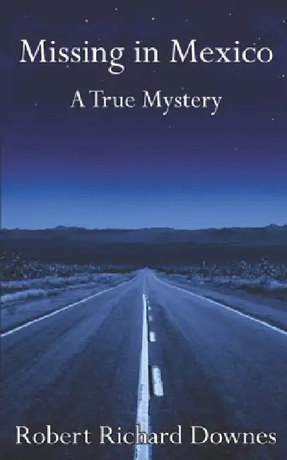 Missing in Mexico: A True Mystery by Robert Richard Downes