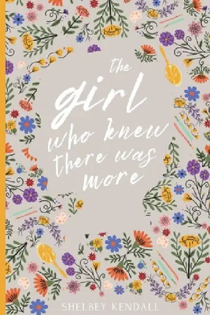 The Girl Who Knew There Was More by Shelbey Kendall