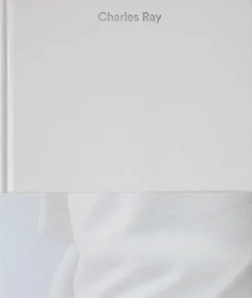 Charles Ray: Volume IV by Charles Ray, Jack Bankowsky, Emily Wei Rales