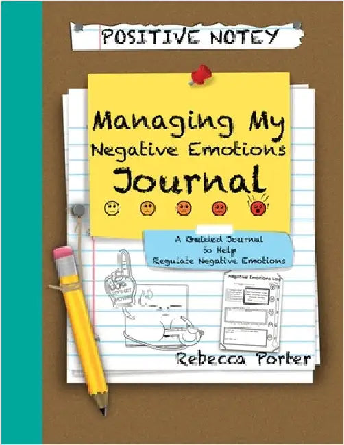 Positive Notey Managing My Negative Emotions Journal: A Guided Journal to Help Regulate Negative Emotions by Rebecca Porter