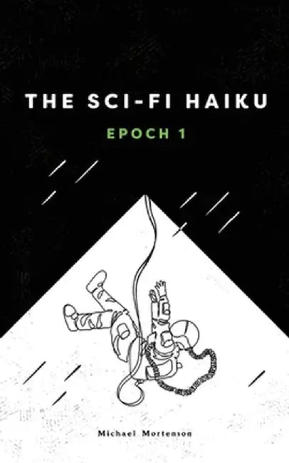The Sci-fi Haiku: Epoch 1 by Michael Mortenson