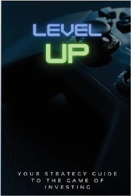 Level Up!: Your Strategy Guide To The Game Of Investing by Keenan Morris
