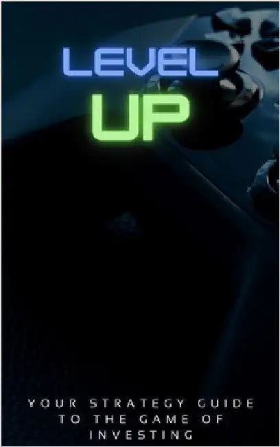 Level Up!: Your Strategy Guide To The Game Of Investing by Morris, Keenan