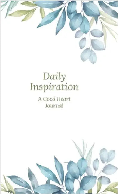 Daily Inspiration: A Guided Journal with Prompts and Affirmations Designed to Help You Find Your Joy, Focus Your Thoughts, and Create the Life You Des by The Good Heart