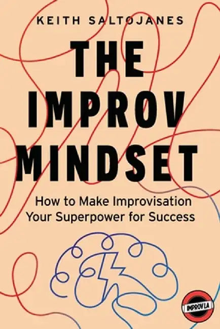 The Improv Mindset: How to Make Improvisation Your Superpower for Success by Keith Saltojanes