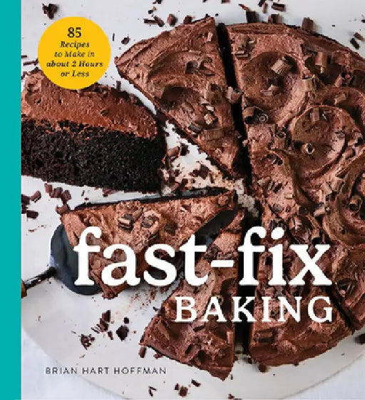 Fast Fix Baking: 85 Recipes to Make in 2 Hours or Less by Brian Hart Hoffman
