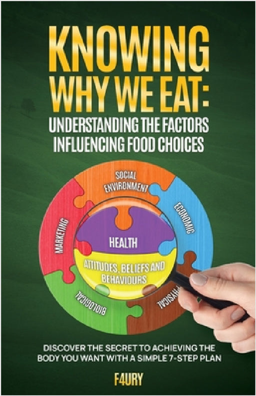Knowing Why We Eat, Understanding the Factors Influencing Food Choices: Discover the Secret to Achieving the Body You Want With a Simple 7-Step Plan by Jairo Hernandez
