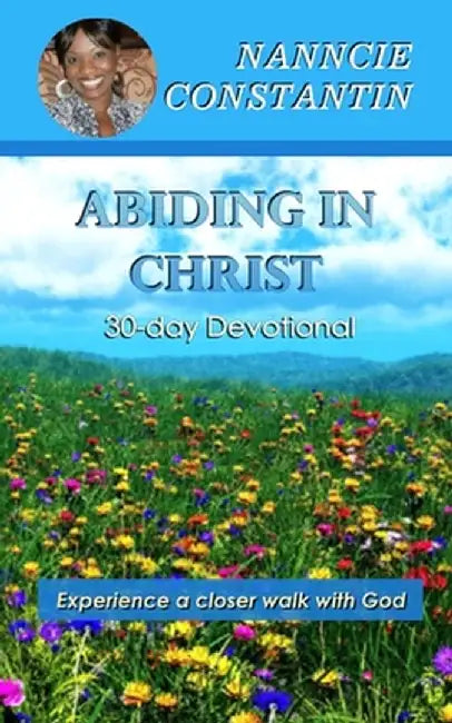 Abiding in Christ: 30-day Devotional by Nanncie Constantin