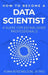 How to Become a Data Scientist: A Guide for Established Professionals by Adam Ross Nelson