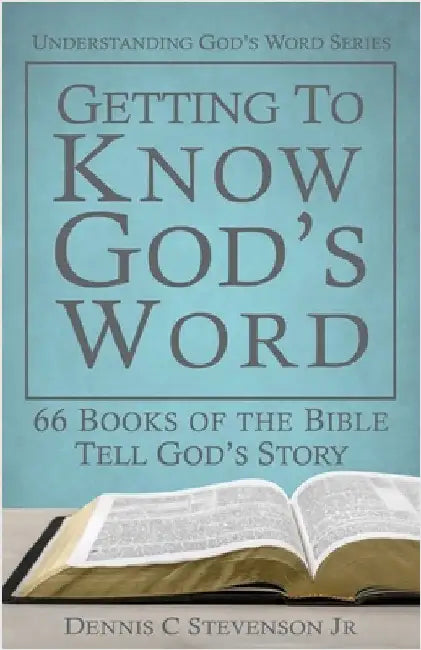 Getting to Know God's Word: How 66 Books of the Bible Tell God's Story by Dennis C. Stevenson